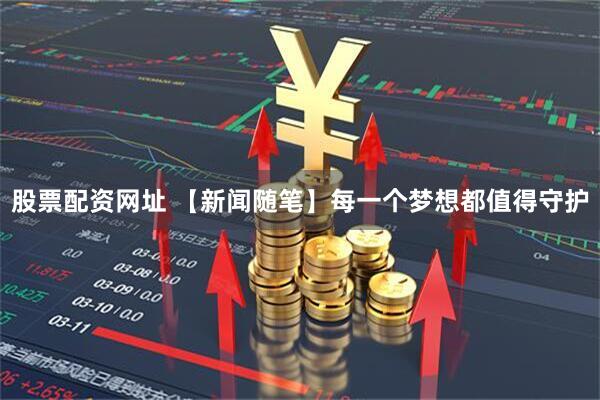 股票配资网址 【新闻随笔】每一个梦想都值得守护